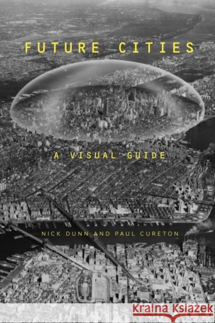 Future Cities: A Visual Guide Dunn, Nick 9781350011656 Bloomsbury Visual Arts