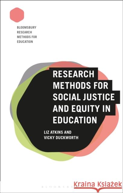 Research Methods for Social Justice and Equity in Education Liz Atkins Vicky Duckworth Melanie Nind 9781350015456