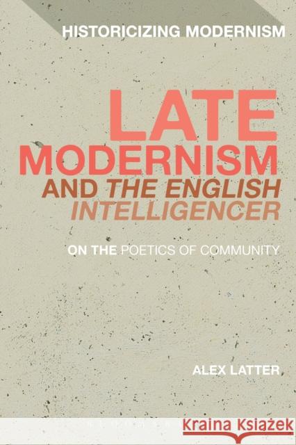 Late Modernism and 'The English Intelligencer': On the Poetics of Community Latter, Alex 9781350028425 Bloomsbury Academic