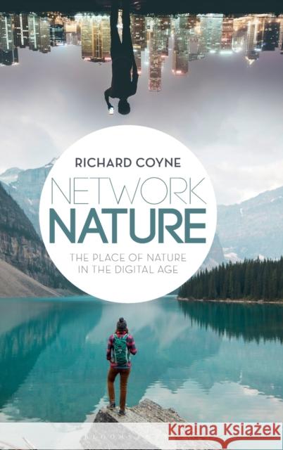 Network Nature: The Place of Nature in the Digital Age Richard Coyne 9781350029521 Bloomsbury Academic