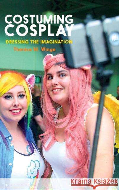 Costuming Cosplay: Dressing the Imagination Theresa M. Winge Joanne B. Eicher 9781350035904 Bloomsbury Academic