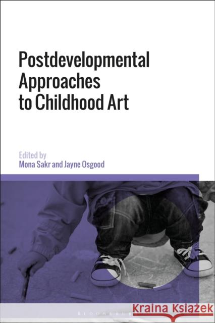 Postdevelopmental Approaches to Childhood Art Jayne Osgood Mona Sakr 9781350042544 Bloomsbury Academic