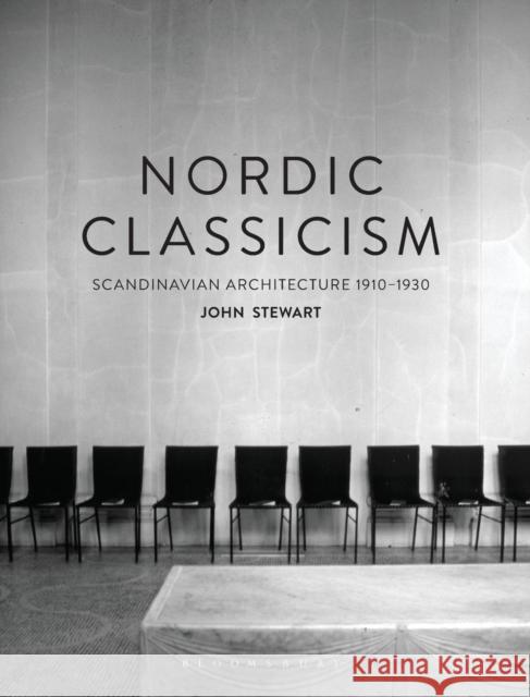 Nordic Classicism: Scandinavian Architecture 1910-1930 John Stewart 9781350044227