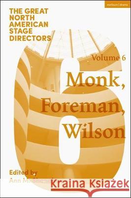 Great North American Stage Directors Volume 6: Meredith Monk, Richard Foreman, Robert Wilson Ann Shanahan Simon Shepherd James Peck 9781350045408
