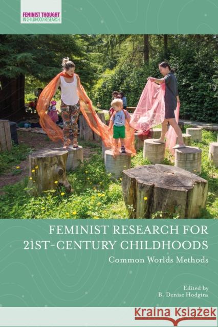 Feminist Research for 21st-Century Childhoods: Common Worlds Methods B. Denise Hodgins Jayne Osgood Veronica Pacini-Ketchabaw 9781350056572 Bloomsbury Academic