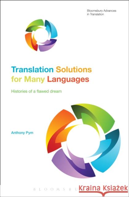 Translation Solutions for Many Languages: Histories of a Flawed Dream Anthony Pym Jeremy Munday 9781350058309