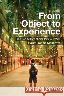 From Object to Experience: The New Culture of Architectural Design Harry Francis Mallgrave 9781350059535