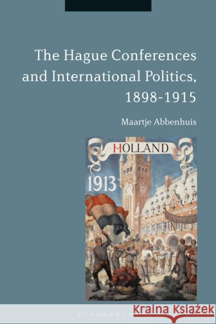 The Hague Conferences and International Politics, 1898-1915 Maartje Abbenhuis 9781350061347