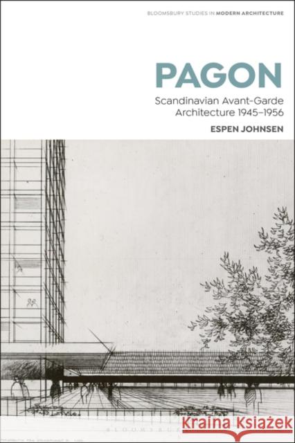 Pagon: Scandinavian Avant-Garde Architecture 1945-1956 Espen Johnsen Janina Gosseye Tom Avermaete 9781350067981