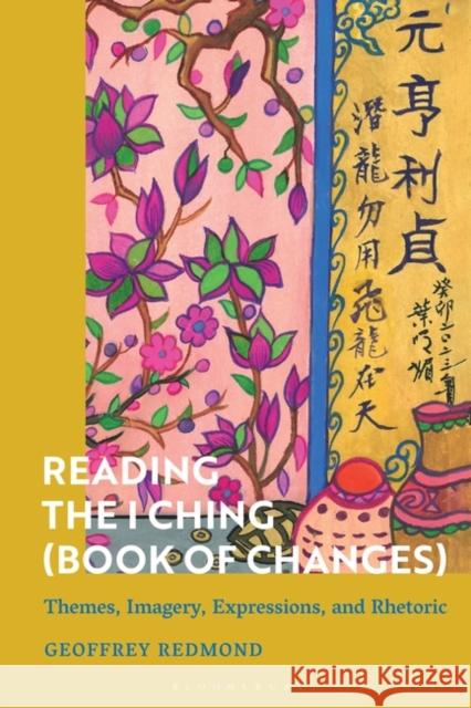 Reading the Ancient I Ching (Book of Changes) Geoffrey (Independent Scholar) Redmond 9781350078178 Bloomsbury Publishing PLC