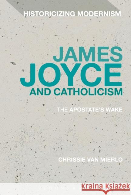 James Joyce and Catholicism: The Apostate's Wake Chrissie Van Mierlo Erik Tonning Matthew Feldman 9781350081680