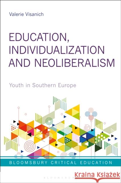 Education, Individualization and Neoliberalism: Youth in Southern Europe Valerie Visanich Peter Mayo 9781350082458