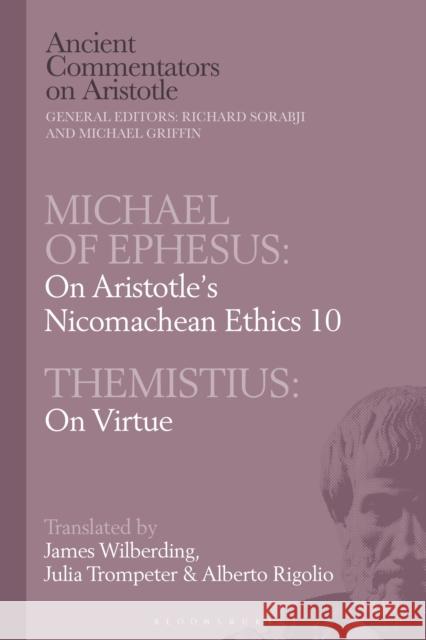 Michael of Ephesus: On Aristotle's Nicomachean Ethics 10 with Themistius: On Virtue James Wilberding Julia Trompeter Alberto Rigolio 9781350085077