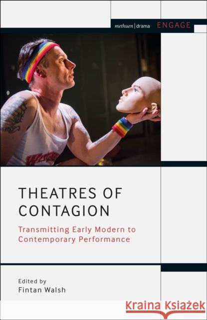 Theatres of Contagion: Transmitting Early Modern to Contemporary Performance Fintan Walsh Enoch Brater Mark Taylor-Batty 9781350085985