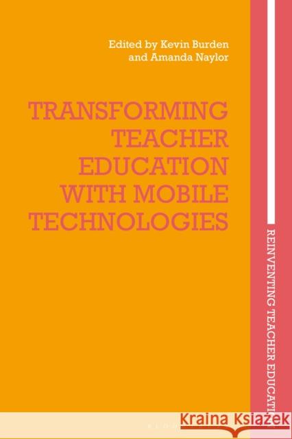 Transforming Teacher Education with Mobile Technologies Kevin Burden Joce Nuttall Amanda Naylor 9781350095632