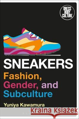 Sneakers: Fashion, Gender, and Subculture Yuniya Kawamura (Fashion Institute of Te   9781350105683