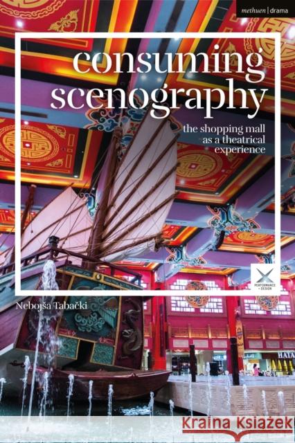 Consuming Scenography: The Shopping Mall as a Theatrical Experience Nebojsa Tabacki Joslin McKinney Scott Palmer 9781350110892