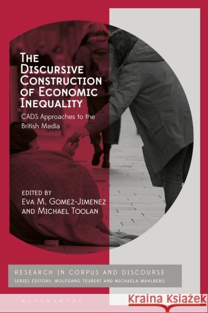 The Discursive Construction of Economic Inequality: Cads Approaches to the British Media Eva M. Gomez-Jimenez Michaela Mahlberg Michael Toolan 9781350111288
