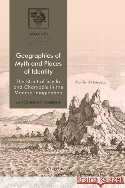 Geographies of Myth and Places of Identity: The Strait of Scylla and Charybdis in the Modern Imagination Marco Beno Carbone Filippo Carl 9781350118188