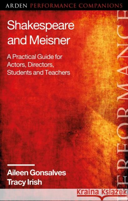 Shakespeare and Meisner: A Practical Guide for Actors, Directors, Students and Teachers Aileen Gonsalves Tracy Irish Abigail Rokison-Woodall 9781350118393