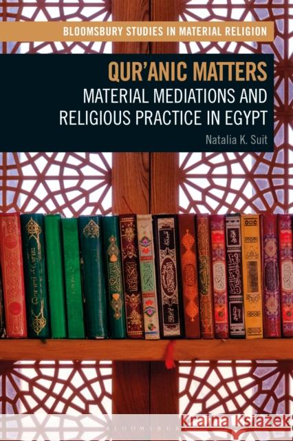 Qur'anic Matters: Material Mediations and Religious Practice in Egypt Natalia Suit Amy Whitehead Birgit Meyer 9781350121386 Bloomsbury Academic