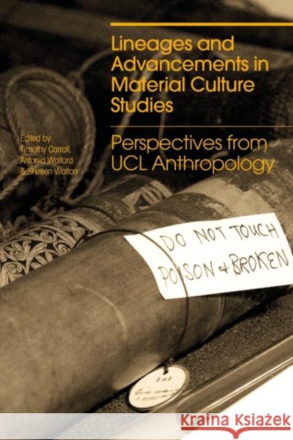 Lineages and Advancements in Material Culture Studies: Perspectives from Ucl Anthropology Timothy Carroll Antonia Walford Shireen Walton 9781350127487