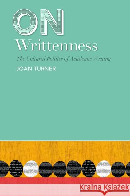 On Writtenness: The Cultural Politics of Academic Writing Joan Turner 9781350133044