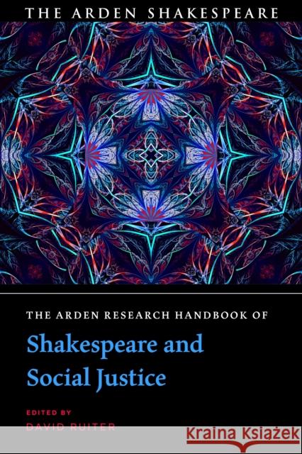 The Arden Research Handbook of Shakespeare and Social Justice David Ruiter 9781350140363