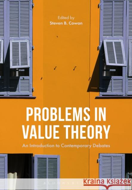 Problems in Value Theory: An Introduction to Contemporary Debates Steven B. Cowan 9781350147393