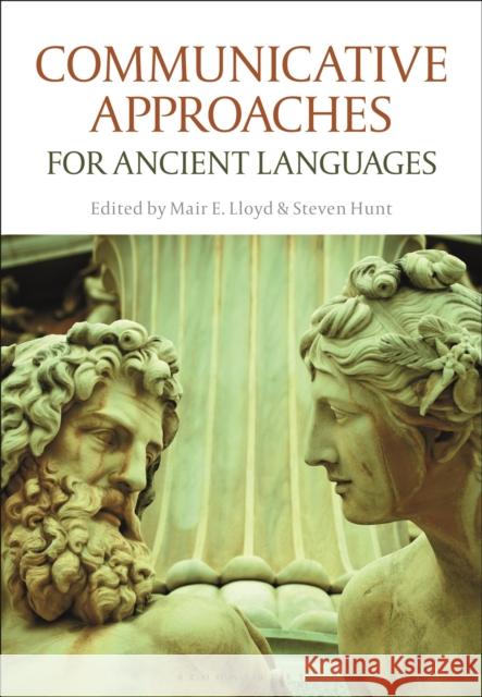 Communicative Approaches to Ancient Languages Steven Hunt Mair E. Lloyd 9781350157330