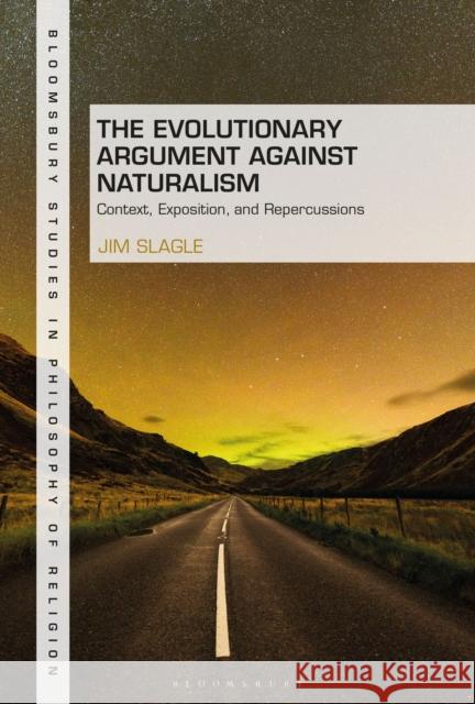 The Evolutionary Argument Against Naturalism: Context, Exposition, and Repercussions Jim Slagle Stewart Goetz 9781350173118