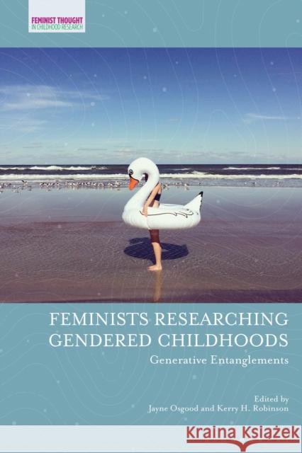 Feminists Researching Gendered Childhoods: Generative Entanglements Jayne Osgood Kerry H. Robinson Veronica Pacini-Ketchabaw 9781350178984 Bloomsbury Academic
