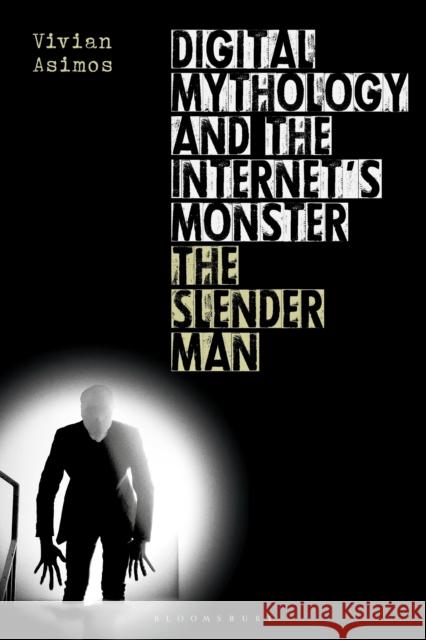 Digital Mythology and the Internet's Monster: The Slender Man Vivian Asimos 9781350181441 Bloomsbury Academic