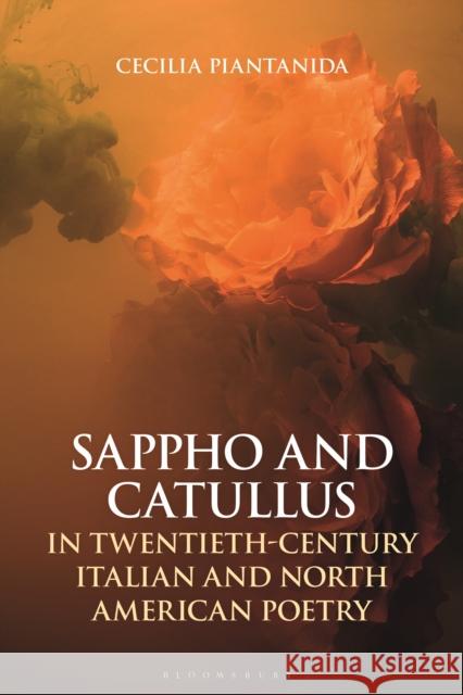 Sappho and Catullus in Twentieth-Century Italian and North American Poetry Cecilia Piantanida (Teaching Fellow in Italian, Durham University, UK) 9781350191686 Bloomsbury Publishing PLC