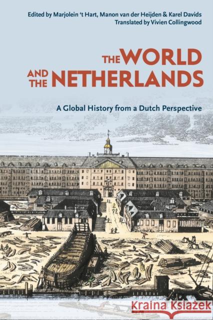 The World and the Netherlands: A Global History from a Dutch Perspective Karel Davids Marjolein 'T Hart Manon Van Der Heijden 9781350191938