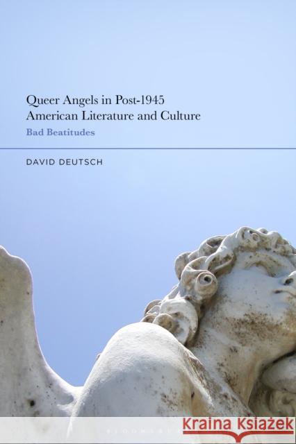 Queer Angels in Post-1945 American Literature and Culture: Bad Beatitudes David Deutsch 9781350198999 Bloomsbury Academic