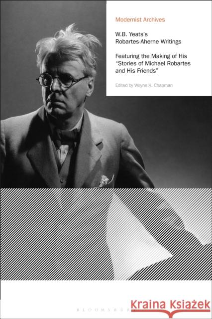 W.B. Yeats's Robartes-Aherne Writings: Featuring the Making of His Stories of Michael Robartes and His Friends Wayne K. Chapman David Tucker Erik Tonning 9781350210745