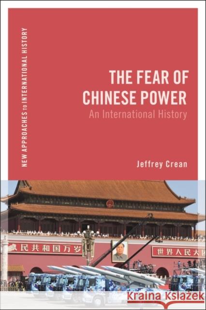 The Fear of Chinese Power: An International History Jeffrey Crean Thomas Zeiler 9781350233959