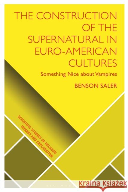 The Construction of the Supernatural in Euro-American Cultures: Something Nice about Vampires Benson Saler Dimitris Xygalatas Donald Wiebe 9781350239494 Bloomsbury Academic