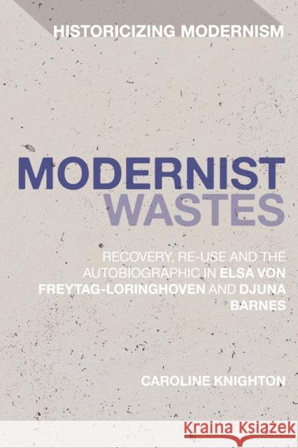Modernist Wastes: Recovery, Re-Use and the Autobiographic in Elsa Von-Freytag-Lorighoven and Djuna Barnes Caroline Knighton David Tucker Erik Tonning 9781350249301