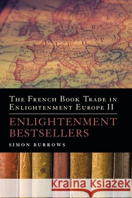 The French Book Trade in Enlightenment Europe II: Enlightenment Bestsellers Simon Burrows 9781350250819