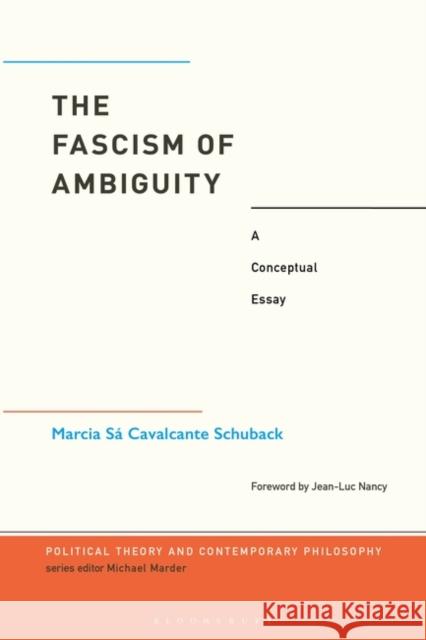 The Fascism of Ambiguity: A Conceptual Essay Dr.  Marcia Cavalcante Schuback (Södertörn University, Sweden), Rodrigo Maltez Novaes 9781350268616