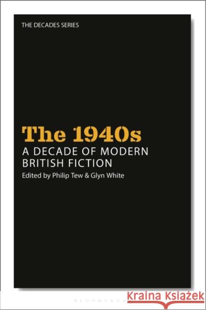 The 1940s: A Decade of Modern British Fiction Leigh Wilson Glyn White Nick Hubble 9781350280618