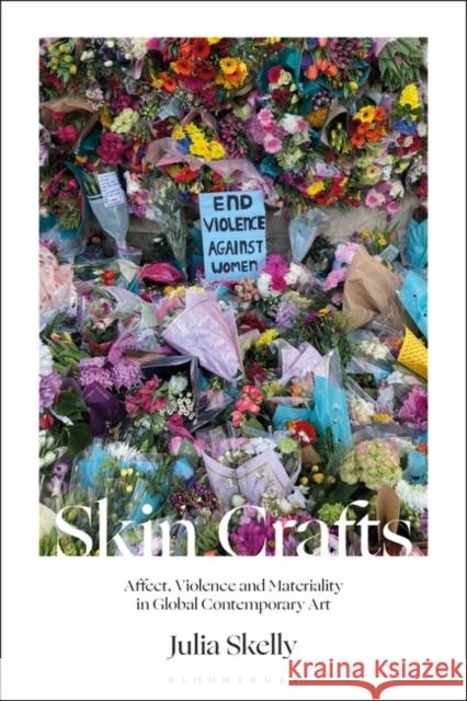 Skin Crafts: Affect, Violence and Materiality in Global Contemporary Art Skelly, Julia 9781350290464