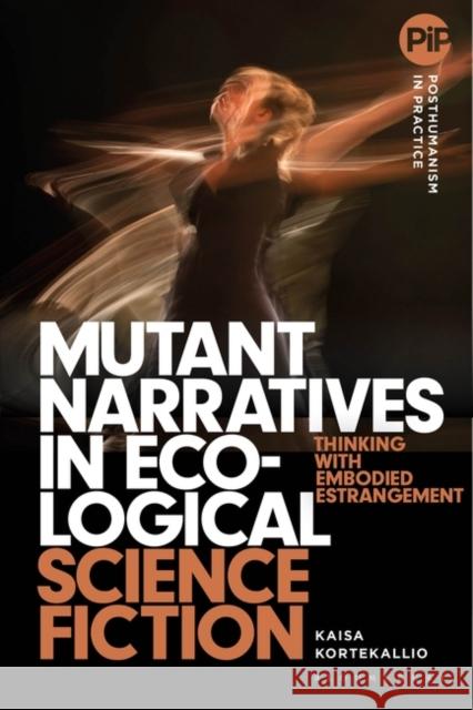 Mutant Narratives in Ecological Science Fiction Kaisa (University of Helsinki, Finland) Kortekallio 9781350296848 Bloomsbury Publishing PLC