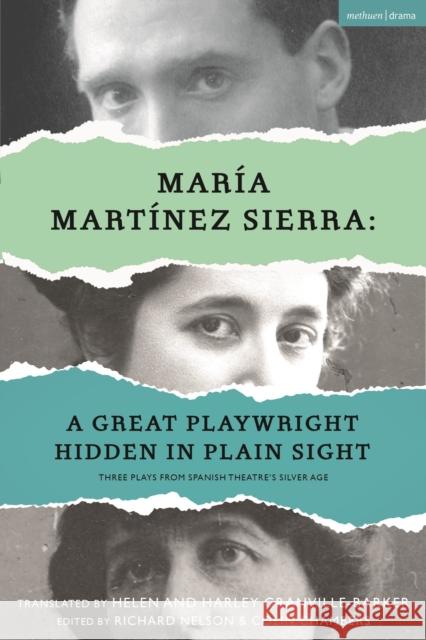 María Martínez Sierra: A Great Playwright Hidden in Plain Sight: Three Plays from Spanish Theatre's Silver Age María Martínez Sierra, Richard Nelson, Colin Chambers (Author, Kingston University, UK), Harley Granville Barker, Helen  9781350300187