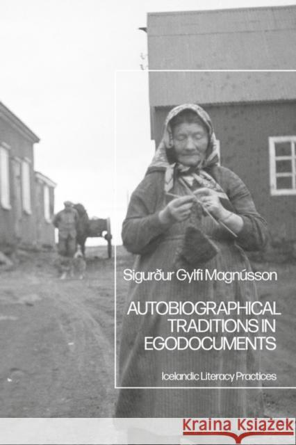 Autobiographical Traditions in Egodocuments Magnusson SigurÃ°ur Gylfi Magnusson 9781350413177 Bloomsbury Publishing (UK)