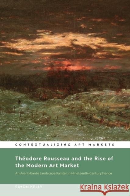 Theodore Rousseau and the Rise of the Modern Art Market Simon (Saint Louis Art Museum, USA) Kelly 9781350430709 Bloomsbury Publishing PLC