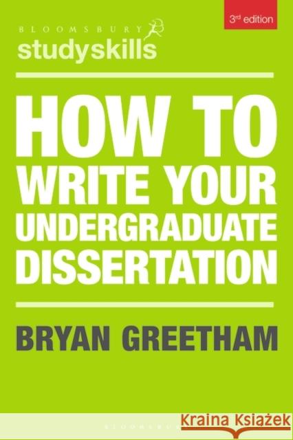 How to Write Your Undergraduate Dissertation Bryan Greetham   9781352005226 Bloomsbury Publishing PLC