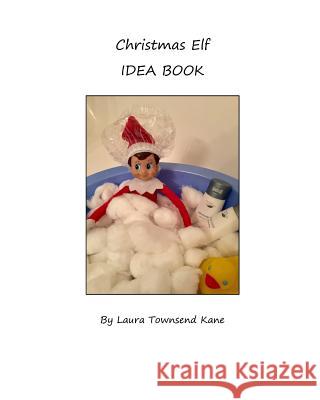 Christmas Elf Idea Book: An inspiration book for your family's Christmas Elf Kane, Laura Townsend 9781364145125 Blurb
